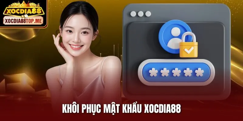 Khôi Phục Mật Khẩu Xocdia88 Với Thao Tác Đơn Giản Và An Toàn